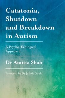 Catatonia, Shutdown And Breakdown In Autism : A Psycho-Ecological Approach