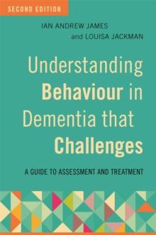 Understanding Behaviour in Dementia that Challenges, Second Edition : A Guide to Assessment and Treatment