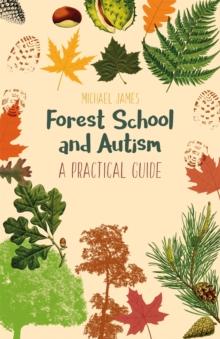 Forest School and Autism : A Practical Guide