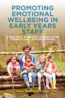 Promoting Emotional Wellbeing in Early Years Staff : A Practical Guide for Looking After Yourself and Your Colleagues