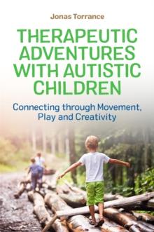 Therapeutic Adventures with Autistic Children : Connecting Through Movement, Play and Creativity