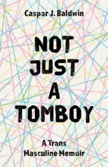 Not Just a Tomboy : A Trans Masculine Memoir