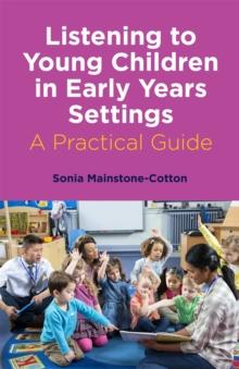 Listening to Young Children in Early Years Settings : A Practical Guide