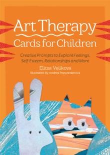 Art Therapy Cards for Children : Creative Prompts to Explore Feelings, Self-Esteem, Relationships and More