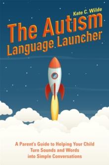 The Autism Language Launcher : A Parent's Guide to Helping Your Child Turn Sounds and Words into Simple Conversations