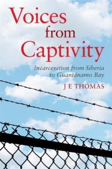 Voices from Captivity : Incarceration from Siberia to GuantaNamo Bay