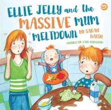 Ellie Jelly and the Massive Mum Meltdown : A Story About When Parents Lose Their Temper and Want to Put Things Right