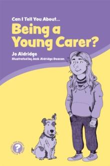 Can I Tell You About Being a Young Carer? : A Guide for Children, Family and Professionals