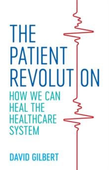 The Patient Revolution : How We Can Heal the Healthcare System