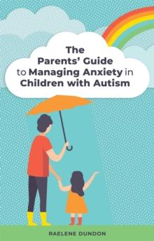 The Parents' Guide to Managing Anxiety in Children with Autism