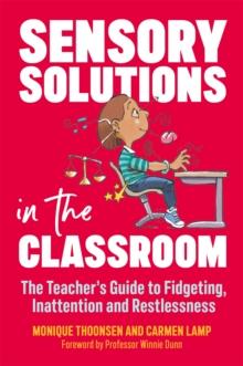 Sensory Solutions in the Classroom : The Teacher's Guide to Fidgeting, Inattention and Restlessness