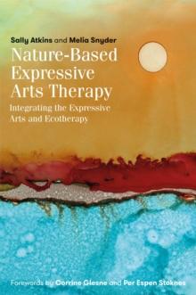 Nature-Based Expressive Arts Therapy : Integrating the Expressive Arts and Ecotherapy