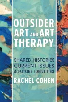 Outsider Art and Art Therapy : Shared Histories, Current Issues, and Future Identities