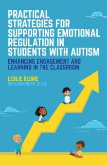 Practical Strategies for Supporting Emotional Regulation in Students with Autism : Enhancing Engagement and Learning in the Classroom