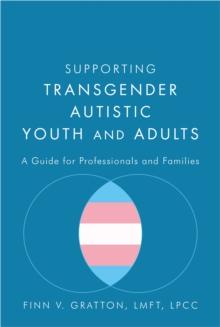 Supporting Transgender Autistic Youth and Adults : A Guide for Professionals and Families