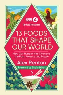 The Food Programme: 13 Foods that Shape Our World : How Our Hunger has Changed the Past, Present and Future