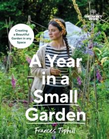 Gardeners World: A Year in a Small Garden : Creating a Beautiful Garden in Any Space