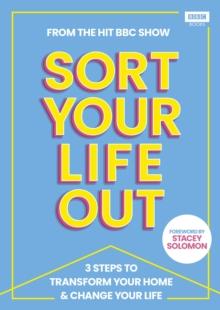 SORT YOUR LIFE OUT : 3 Steps to Transform Your Home & Change Your Life