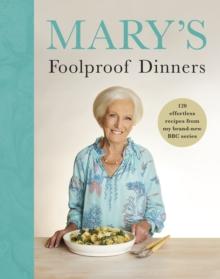 Marys Foolproof Dinners : 120 effortless recipes from my brand-new BBC series