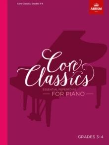 Core Classics, Grades 3-4 : Essential repertoire for piano