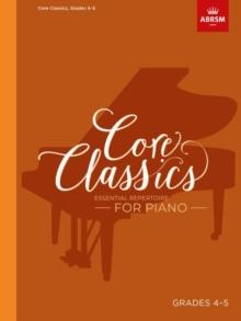 Core Classics, Grades 4-5 : Essential repertoire for piano