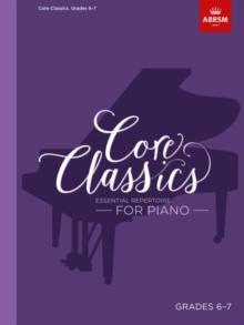 Core Classics, Grades 6-7 : Essential repertoire for piano