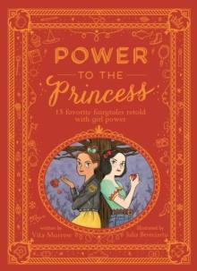 Power To The Princess : 15 Favourite Fairytales Retold With Girl Power