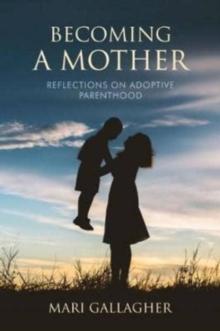 Becoming a Mother : Reflections on Adoptive Parenthood