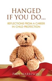 Hanged If You Do... : Reflections from a Career in Child Protection