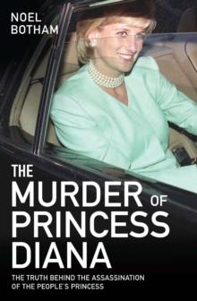 The Murder of Princess Diana - The Truth Behind the Assassination of the People's Princess : The Truth Behind The Assassination Of The People's Princess