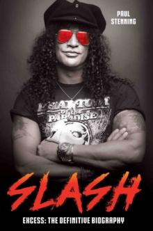 Slash - Surviving Guns N' Roses, Velvet Revolver and Rock's Snake Pit : Excess: The Biography