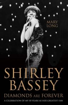 Diamonds Are Forever - Shirley Bassey : A Celebration of My 50 Years as Her Greatest Fan