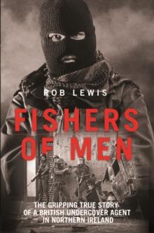 Fishers of Men - The Gripping True Story of a British Undercover Agent in Northern Ireland