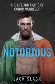 Notorious - The Life and Fights of Conor McGregor : The Life and Fights of Conor McGregor