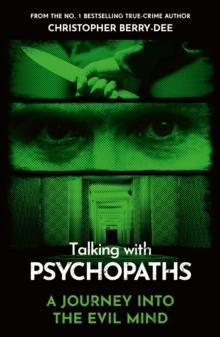 Talking With Psychopaths - A journey into the evil mind : From the No.1 bestselling true crime author