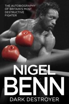 Nigel Benn - Dark Destroyer : The Autobiography of Britain's Most Destructive Fighter