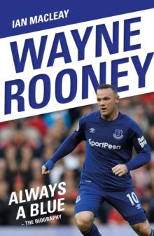 Wayne Rooney: Always a Blue - The Biography : Always a Blue