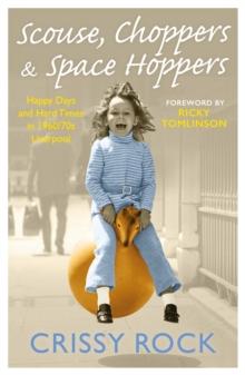 Scouse, Choppers & Space Hoppers - A Liverpool Life of Happy Days and Hard Times : A Liverpool Life of Happy Days and Hard Times