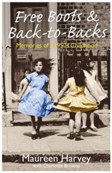 Free Boots & Back to Backs - Memories of a 1950's Childhood : Memories of a 1950's Childhood