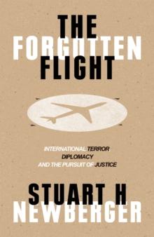 The Forgotten Flight : Terrorism, Diplomacy and the Pursuit of Justice