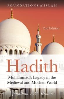 Hadith : Muhammads Legacy in the Medieval and Modern World