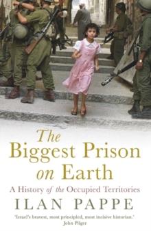 The Biggest Prison on Earth : A History of Gaza and the Occupied Territories