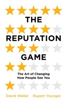 The Reputation Game : The Art of Changing How People See You