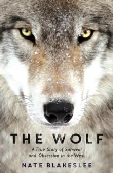 The Wolf : A True Story of Survival and Obsession in the West