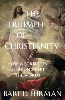 The Triumph of Christianity : How a Forbidden Religion Swept the World