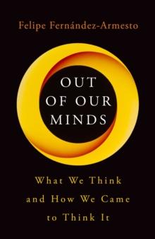 Out of Our Minds : What We Think and How We Came to Think It