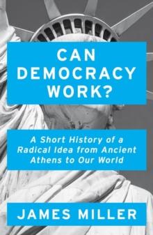 Can Democracy Work? : A Short History of a Radical Idea, from Ancient Athens to Our World