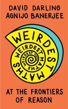 Weirdest Maths : At the Frontiers of Reason