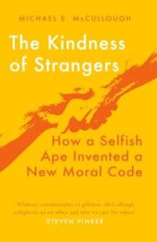 The Kindness of Strangers : How a Selfish Ape Invented a New Moral Code