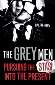 The Grey Men : Pursuing the Stasi into the Present